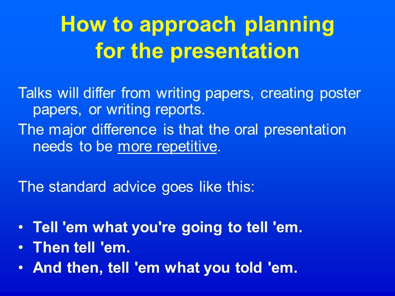 How to approach planning  for the presentation Talks will differ from writing papers,